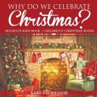 Why Do We Celebrate Christmas? Holidays Kids Book Children's Christmas Books By Baby Professor Cover Image
