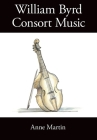 William Byrd, Consort Music By Anne Martin Cover Image