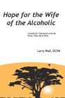 Hope for the Wife of the Alcoholic: : A Guide for Therapists and the Wives They Work With Cover Image