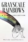 Grayscale Rainbows: A poetry collection By Melinda-Jane Charteris (Illustrator), Melinda-Jane Charteris Cover Image
