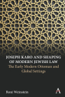 Joseph Karo and Shaping of Modern Jewish Law: The Early Modern Ottoman and Global Settings Cover Image