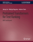 Pretrained Transformers for Text Ranking: BERT and Beyond By Jimmy Lin, Rodrigo Nogueira, Andrew Yates Cover Image