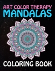 Art Color Therapy Mandalas Coloring Book: Creative mandala art designs Unique 60 Adult Coloring Pages With ... Great Variety of Mixed Mandala Designs By Hudak Publishing Cover Image