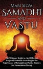 Samadhi and Vastu: The Ultimate Guide to the Different Stages of Samadhi According to the Yoga Sutras of Patanjali and Vastu Shastra for By Mari Silva Cover Image