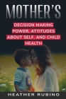 Mother's Decision-Making Power Attitudes about Herself and Child's Health Cover Image