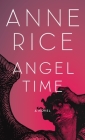 Angel Time: The Songs of the Seraphim, Book One (Songs of the Seraphim Series #1) By Anne Rice Cover Image
