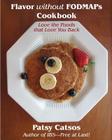 Flavor without FODMAPs Cookbook: Love the Foods that Love You Back By Patsy Catsos MS Rdn LD Cover Image