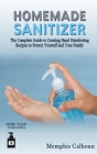 Homemade Sanitizer: The Complete Guide to Creating Hand Disinfecting Recipes to Protect Yourself and Your Family By Memphis Calhoun Cover Image