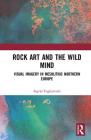 Rock Art and the Wild Mind: Visual Imagery in Mesolithic Northern Europe By Ingrid Fuglestvedt Cover Image