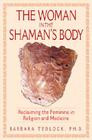 The Woman in the Shaman's Body: Reclaiming the Feminine in Religion and Medicine Cover Image