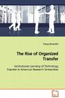 The Rise of Organized Transfer Institutional Learning of Technology Transfer in American Research Universities By Young Choon Kim Cover Image