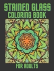 Stained Glass Coloring Book For Adults: Beautiful Patterns And Inspirational Window Designs For Stress Relief And Relaxation By Cortell Publishing Cover Image