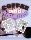 Coffee and Animals Adult Coloring Book: For Adults Relaxation & Stress Relieving Designs - Cute Gift for Coffee Lovers By Hamster Seeds Cover Image