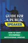 Guide For A Public Speaker: How To Craft Eye-Popping Motivational Speeches: A Great Motivational Speaker By Dale Nuvallie Cover Image