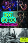 DC Go-Go: Ten Years Backstage (American Heritage) By Chip Py, Greg Boyer (Foreword by) Cover Image