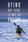 Dying Out Here Is Not an Option: Paddlequest 1500: A 1500 Mile, 75 Day, Solo Canoe and Kayak Odyssey Cover Image