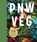 PNW Veg: 100 Vegetable Recipes Inspired by the Local Bounty of the Pacific Northwest Cover Image