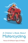 A Children's Book About Motorcycling: Picture Of Different Types Of Motors: Childrens Books About Motorcycles By Lonna Pollack Cover Image