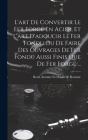 L'art De Convertir Le Fer Forgé En Acier, Et L'art D'adoucir Le Fer Fondu Ou De Faire Des Ouvrages De Fer Fondu Aussi Finis Que De Fer Forgé ... By René Antoine Ferchault de Reamur (Created by) Cover Image