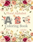 Floral Alphabet Coloring Book For Adults: Coloring Book For Adults with Floral Alphabet Letters Stress Relieving Beautiful Graden and Flower Designs f Cover Image