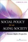 Social Policy for an Aging Society: A Human Rights Perspective By Carole B. Cox Cover Image
