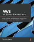 AWS for System Administrators: Build, automate, and manage your infrastructure on the most popular cloud platform - AWS Cover Image