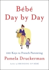 Bébé Day by Day: 100 Keys to French Parenting By Pamela Druckerman Cover Image
