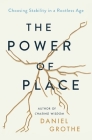The Power of Place: Choosing Stability in a Rootless Age By Daniel Grothe Cover Image