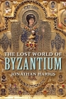 The Lost World of Byzantium By Jonathan Harris Cover Image