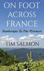 On Foot Across France - Dunkerque To The Pyrenees By Stephanie Zia (Editor), Tim Salmon Cover Image