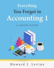 Everything You Forgot in Accounting 1 - A Quick Guide By Howard Levine Cover Image
