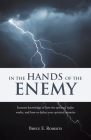 In The Hands of the Enemy: Increase knowledge of how the spiritual realm works, and how to defeat your spiritual enemies. By Bryce E. Roberts Cover Image