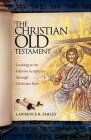 The Christian Old Testament: Looking at the Hebrew Scriptures through Christian Eyes Cover Image