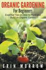 Organic Gardening For Beginners By Erin Morrow Cover Image