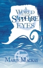 A World Through Sapphire Eyes By Marie MacKay, Marie MacKay (Cover Design by), Megan Wolfe (Editor) Cover Image