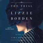 The Trial of Lizzie Borden By Cara Robertson, Amanda Carlin (Read by) Cover Image