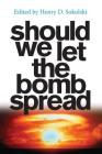 Should We Let the Bomb Spread By Amanda Sokolski (Illustrator), Henry D. Sokolski (Editor), Harvey M. Sapolsky (Contribution by) Cover Image