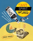 Craft Spirit World: A guide to the artisan spirit-makers and distillers you need to try By Emily Miles Cover Image