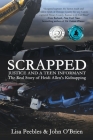 Scrapped: Justice and a Teen Informant By Lisa Peebles, John O'Brien Cover Image
