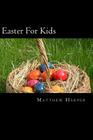 Easter For Kids: A Fascinating Book Containing Easter Facts, Trivia, Images & Memory Recall Quiz: Suitable for Adults & Children By Matthew Harper Cover Image