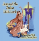 Jesus and the Broken Little Lamb By Whitney Lane Ward Cover Image