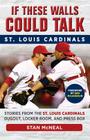 If These Walls Could Talk: St. Louis Cardinals: Stories from the St. Louis Cardinals Dugout, Locker Room, and Press Box By Stan McNeal Cover Image