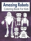 Amazing Robots Coloring Book For Kids: Robot Coloring Book For Kids Ages 4-8, 8-12 Gift Idea For Boys By Kraftingers House Cover Image