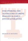 Discovering the Traditions of Prose Prayers in Early Jewish Literature (Library of Second Temple Studies #81) By Michael D. Matlock Cover Image