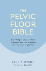 The Pelvic Floor Bible: Everything You Need to Know to Prevent and Cure Problems at Every Stage in Your Life By Jane Simpson Cover Image