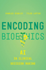 Encoding Bioethics: AI in Clinical Decision-Making By Charles Binkley, Tyler Loftus Cover Image