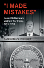 'I Made Mistakes': Robert McNamara's Vietnam War Policy, 1960-1968 (Cambridge Studies in Us Foreign Relations) By Aurélie Basha I. Novosejt Cover Image