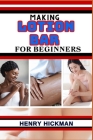 Making Lotion Bar for Beginners: Practical Knowledge Guide On Skills, Techniques And Pattern To Understand, Master & Explore The Process Of Lotion Bar Cover Image