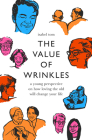 The Value of Wrinkles: A Young Perspective on How Loving the Old Will Change Your Life By Isabel Tom Cover Image