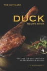 The Ultimate Duck Recipe Book: Discover the Most Delicious and Easiest Duck Recipes! By Allie Allen Cover Image